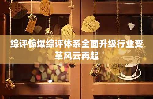 综评惊爆综评体系全面升级行业变革风云再起