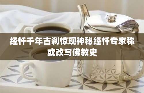 经忏千年古刹惊现神秘经忏专家称或改写佛教史