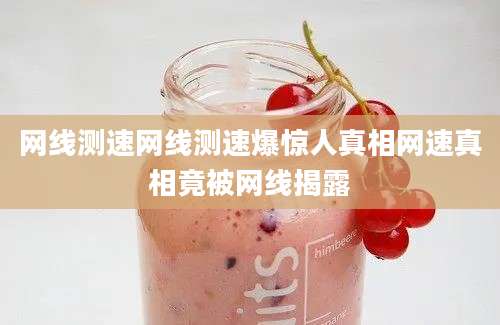 网线测速网线测速爆惊人真相网速真相竟被网线揭露